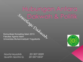 Sosiologi Dakwah 
Komunikasi Konseling Islam 2013 
Fakultas Agama Islam 
Universitas Muhammadiyah Yogyakarta 
Naufal Muzahib 20130710009 
Quartin Qonita Q. 20130710037 
 