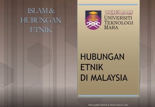 HUBUNGAN
ETNIK
DI MALAYSIA
Mahyuddin Khalid & Mohd Ashrof Zaki
ISLAM&
HUBUNGAN
ETNIK
 