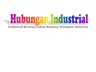 (Industrial Relation/Labour Relation/ Workplace Relation)
 