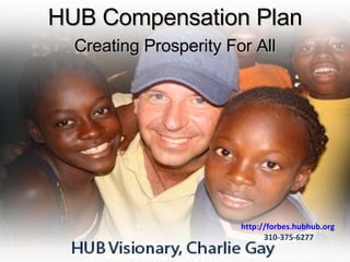 http://forbes.hubhub.org   310-375-6277 HUB Compensation Plan Creating Prosperity For All 