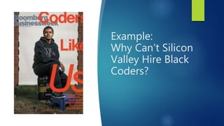 Example:
Why Can’t Silicon
Valley Hire Black
Coders?
 