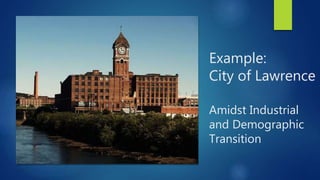 Example:
City of Lawrence
Amidst Industrial
and Demographic
Transition
 