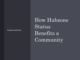 How Hubzone
Status
Benefits a
Community
Kimberly deCastro
 