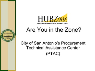 Are You in the Zone? City of San Antonio’s Procurement Technical Assistance Center (PTAC) 
