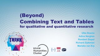 (Beyond)
Combining Text and Tables
for qualitative and quantitative research
Ulbe Bosma
Adina Nerghes
Rombert Stapel
Richard Zijdeman
Marieke van Erp
 