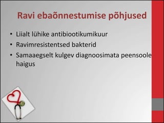 Ravi ebaõnnestumise põhjused 
• Liialt lühike antibiootikumikuur 
• Ravimresistentsed bakterid 
• Samaaegselt kulgev diagnoosimata peensoole 
haigus 
 
