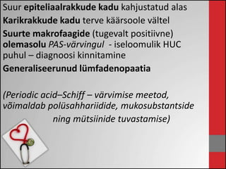 Suur epiteliaalrakkude kadu kahjustatud alas 
Karikrakkude kadu terve käärsoole vältel 
Suurte makrofaagide (tugevalt positiivne) 
olemasolu PAS-värvingul - iseloomulik HUC 
puhul – diagnoosi kinnitamine 
Generaliseerunud lümfadenopaatia 
(Periodic acid–Schiff – värvimise meetod, 
võimaldab polüsahhariidide, mukosubstantside 
ning mütsiinide tuvastamise) 
 