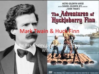 Mark Twain & Huck Finn By: Rex Kiteley, Luke Correnti, Zack Williams  