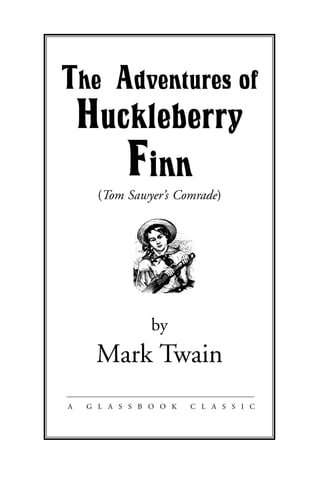 The Adventures of
Huckleberry
Finn
(Tom Sawyer’s Comrade)
by
Mark Twain
A G L A S S B O O K C L A S S I C
 