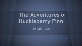 The Adventures of
Huckleberry Finn
By Mark Twain
Read Full Online Text
 