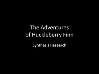 The Adventures
of Huckleberry Finn
  Synthesis Research
 