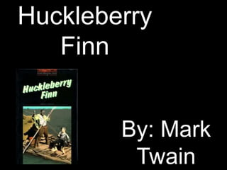 Huckleberry
   Finn


        By: Mark
         Twain
 