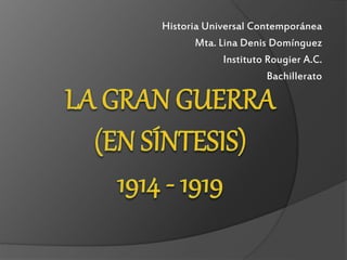 Historia Universal Contemporánea
Mta. Lina Denis Domínguez
Instituto Rougier A.C.
Bachillerato
 