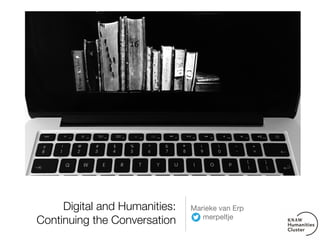 Digital and Humanities:
Continuing the Conversation
Marieke van Erp

merpeltje
 