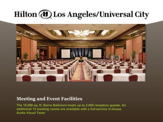 Meeting and Event Facilities The 16,000 sq. ft. Sierra Ballroom hosts up to 2,000 reception guests. An additional 13 meeting rooms are available with a full-service in-house Audio Visual Team 