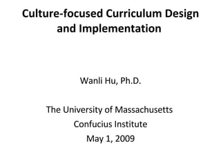 Culture-focused Curriculum Design and Implementation  ,[object Object],[object Object],[object Object],[object Object]