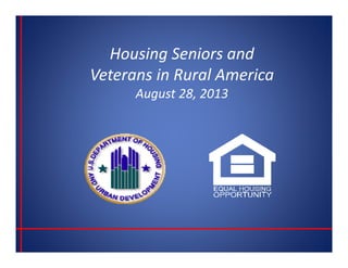 Housing Seniors and 
Veterans in Rural America
August 28, 2013
 