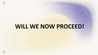 WILL WE NOW PROCEED!
 