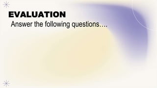 EVALUATION
Answer the following questions….
 