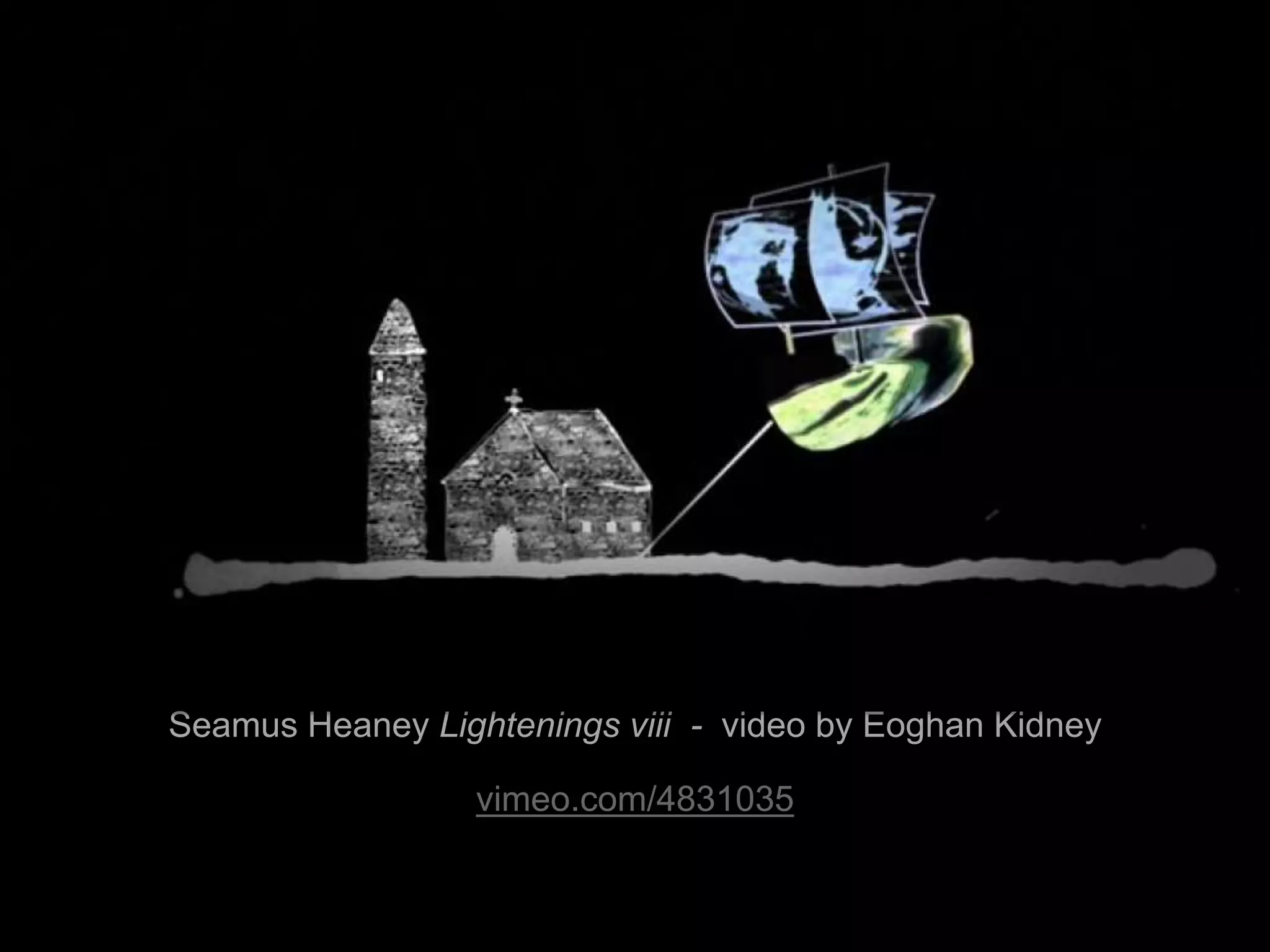 Seamus Heaney Lightenings viii - video by Eoghan Kidney
vimeo.com/4831035
 