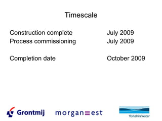 Timescale Construction complete July 2009 Process commissioning July 2009 Completion date October 2009 