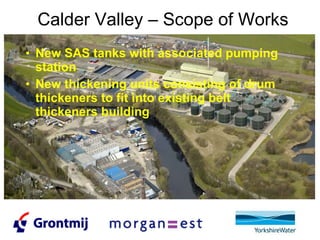 Calder Valley – Scope of Works New SAS tanks with associated pumping station  New thickening units consisting of drum thickeners to fit into existing belt thickeners building 