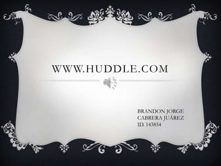 www.huddle.com BRANDON JORGE CABRERA JUÁREZ ID. 143854 