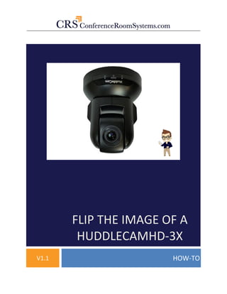 FLIP THE IMAGE OF A 
HUDDLECAMHD-3X 
V1.2 HOW-TO 
 