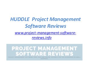 HUDDLE Project Management
Software Reviews
www.project-management-software-
reviews.info
 