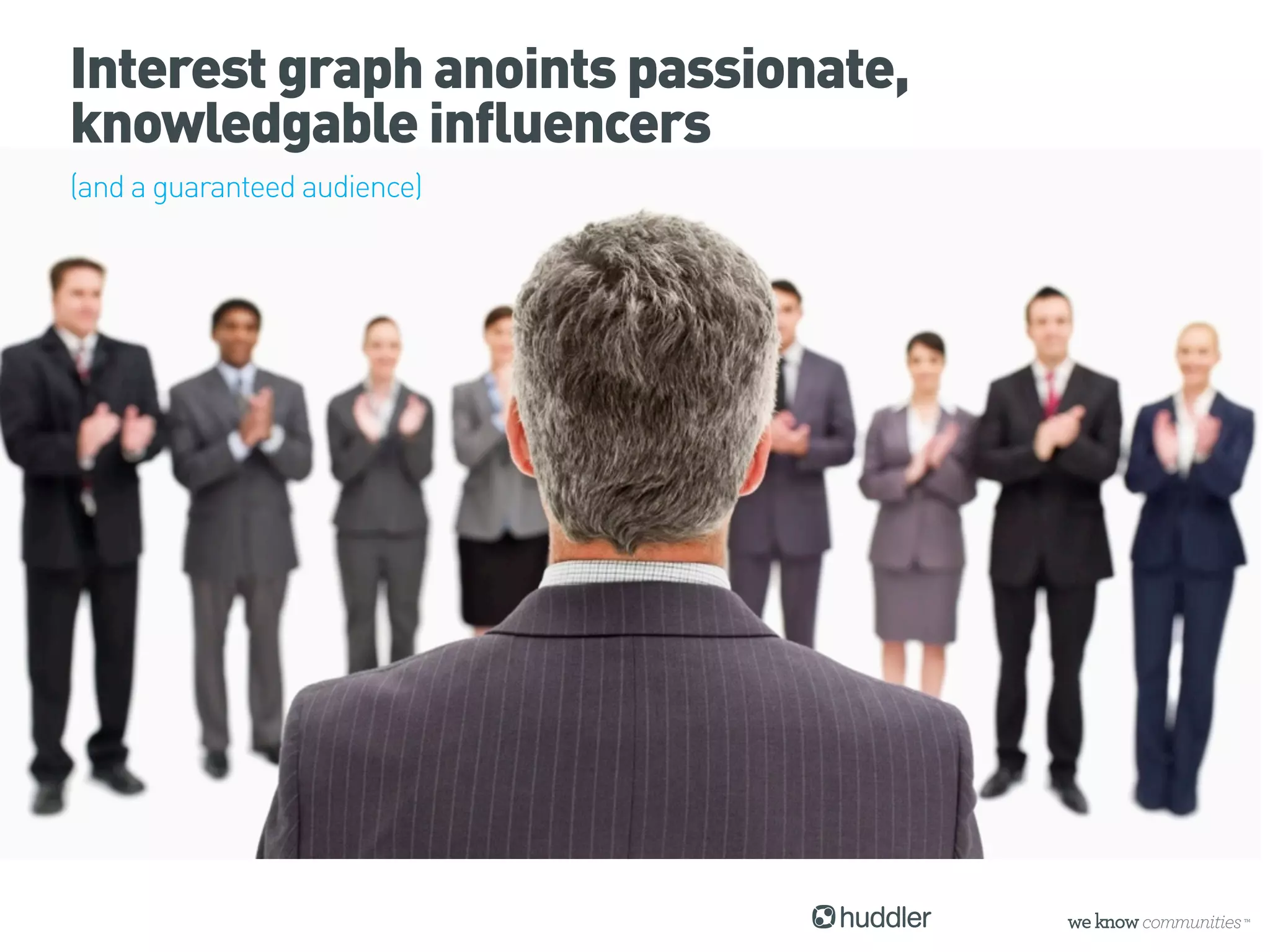 Interest graph anoints passionate,
knowledgable influencers
(and a guaranteed audience)
 