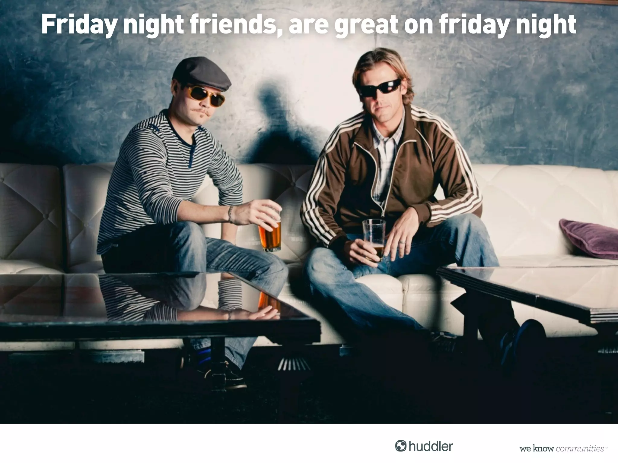 Friday night friends, are great on friday night

 FRIDAY NIGHT GREAT
 ON FRIDAY NIGHT
what’s the visual here? friends partying at a bar?
How do we tie it in to “liking” a brand so then
  on the next slide we establish the lacking
               substance therein
 