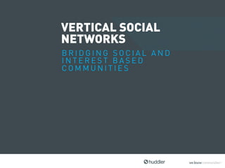 VERTICAL SOCIAL
NETWORKS
BRIDGING SOCIAL AND
INTEREST BASED
COMMUNITIES
 