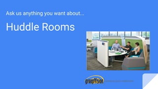 Ask us anything you want about...
Huddle Rooms
 