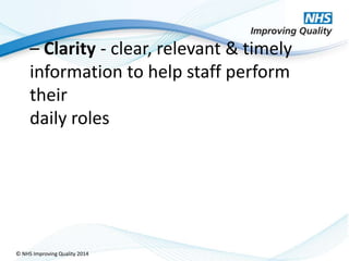 © NHS Improving Quality 2014
– Clarity - clear, relevant & timely
information to help staff perform
their
daily roles
 