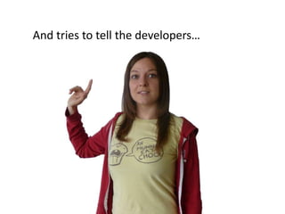 And tries to tell the developers…
 