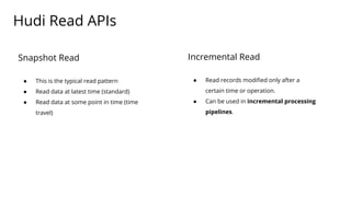 Hudi Read APIs
Snapshot Read
● This is the typical read pattern
● Read data at latest time (standard)
● Read data at some ...