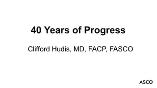 40 Years of Progress
Clifford Hudis, MD, FACP, FASCO
 