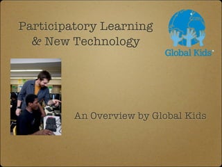 Participatory Learning
  & New Technology




         An Overview by Global Kids
 