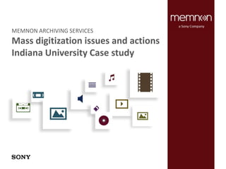 MEMNON ARCHIVING SERVICES
Mass digitization issues and actions
Indiana University Case study
 