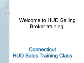 Connecticut
HUD Sales Training Class
Welcome to HUD Selling
Broker training!
 