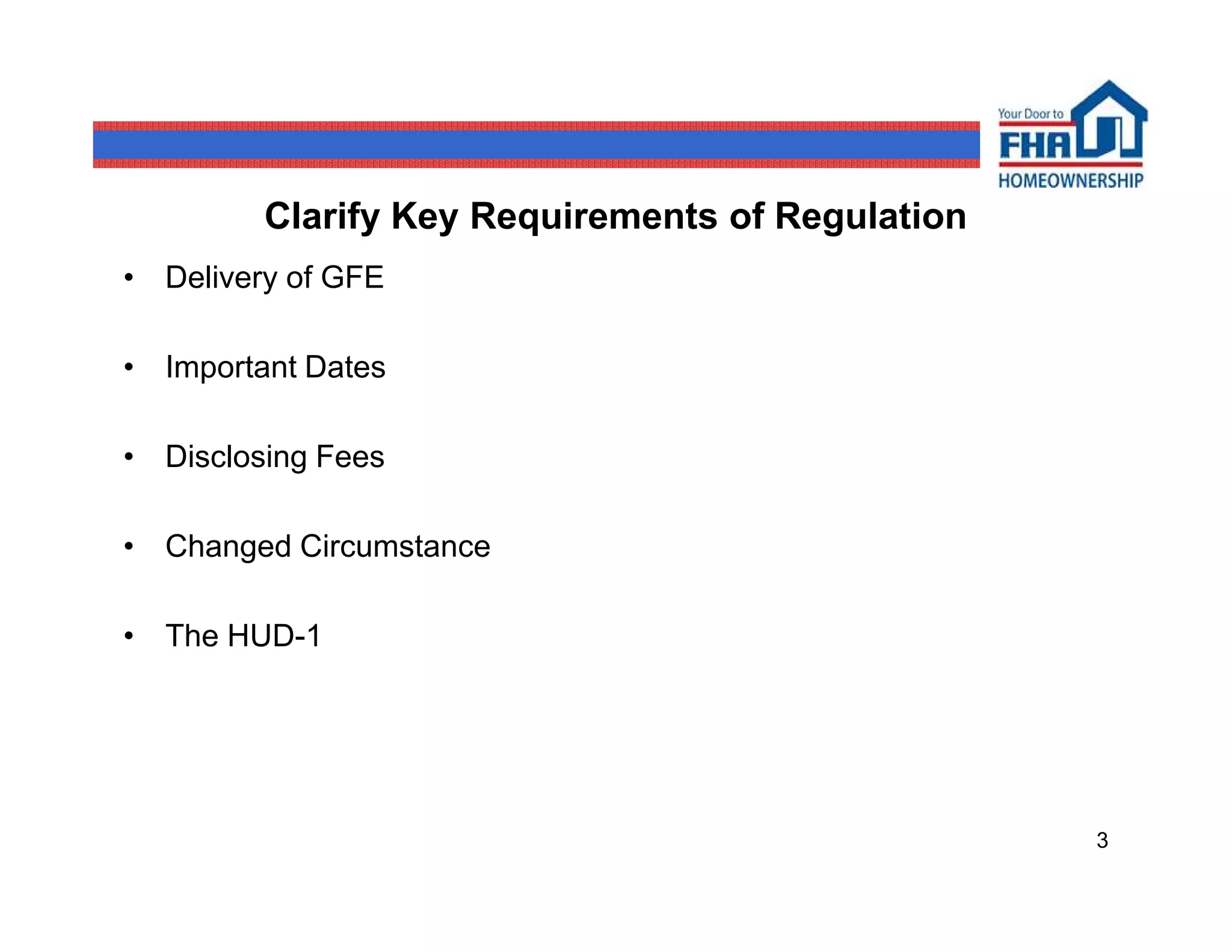 Clarify Key Requirements of Regulation
• Delivery of GFE

• Important Dates

• Disclosing Fees

• Changed Circumstance

• The HUD-1




                                                  3
 