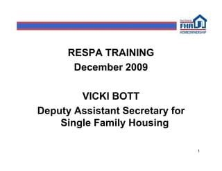 RESPA TRAINING
       December 2009

        VICKI BOTT
Deputy Assistant Secretary for
    Single Family Housing

                                 1
 