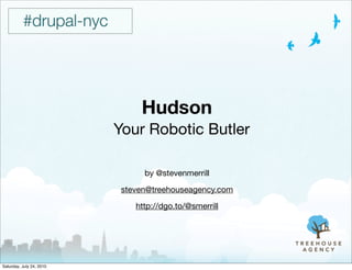 Hudson
                          Your Robotic Butler

                                by @stevenmerrill

                           steven@treehouseagency.com

                              http://dgo.to/@smerrill




Saturday, July 24, 2010
 