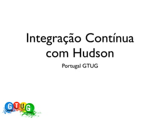 Integração Contínua
    com Hudson
      Portugal GTUG
 