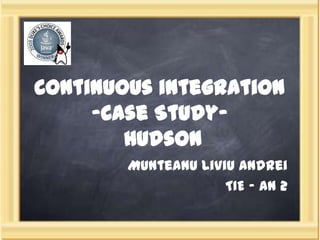Continuous integration-Case Study- Hudson Munteanu Liviu Andrei TIE - an 2 