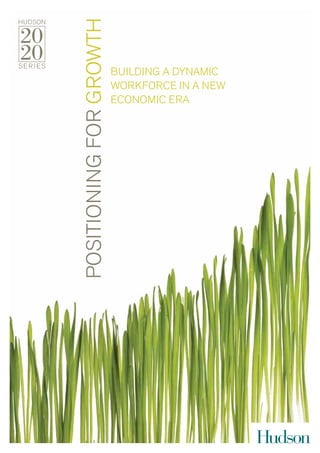 POSITIONING FOR GROWTH
                         BUILDING A DYNAMIC
                         WORKFORCE IN A NEW
                         ECONOMIC ERA
 