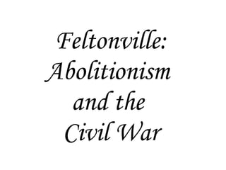 Feltonville: Abolitionism  and the  Civil War 