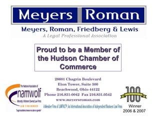 28601 Chagrin Boulevard Eton Tower, Suite 500 Beachwood, Ohio 44122 Phone 216.831-0042  Fax 216.831.0542 www.meyersroman.com Winner 2006 & 2007 Proud to be a Member of the Hudson Chamber of Commerce 