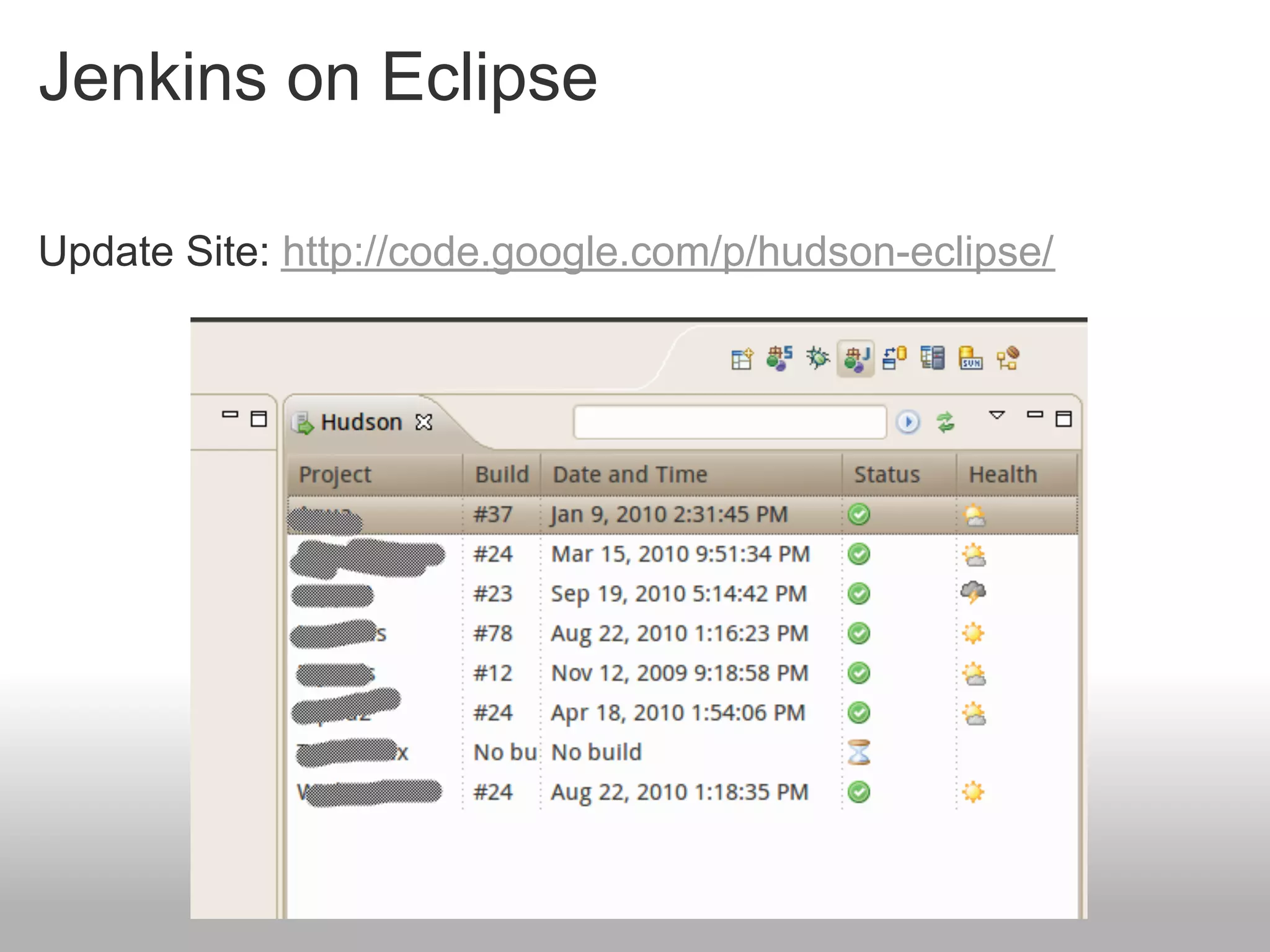 Jenkins on Eclipse

Update Site: http://code.google.com/p/hudson-eclipse/
 