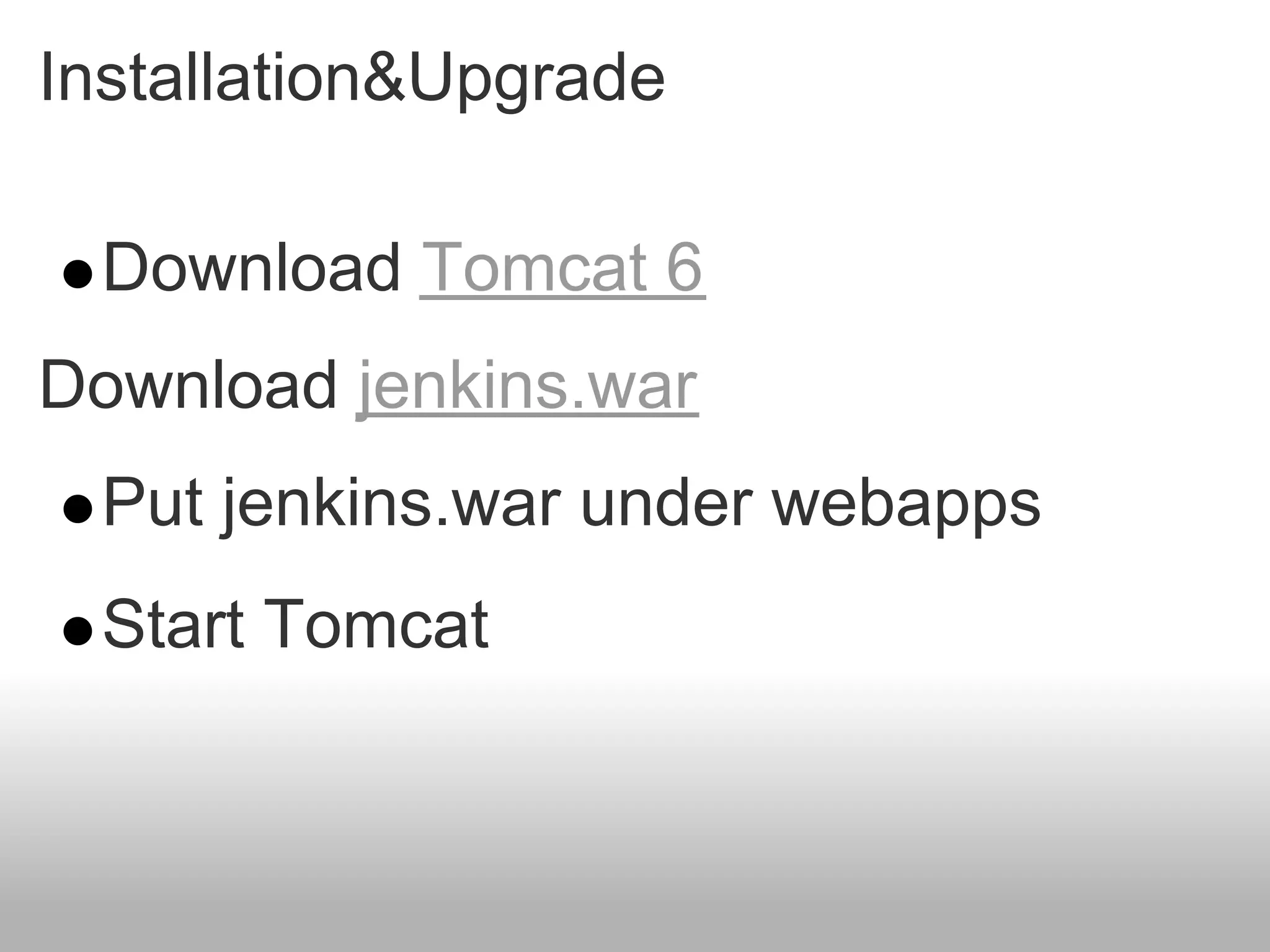Installation&Upgrade

  Download Tomcat 6
Download jenkins.war
  Put jenkins.war under webapps
  Start Tomcat
 